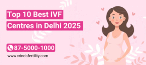 Top 10 Best IVF Centres in Delhi